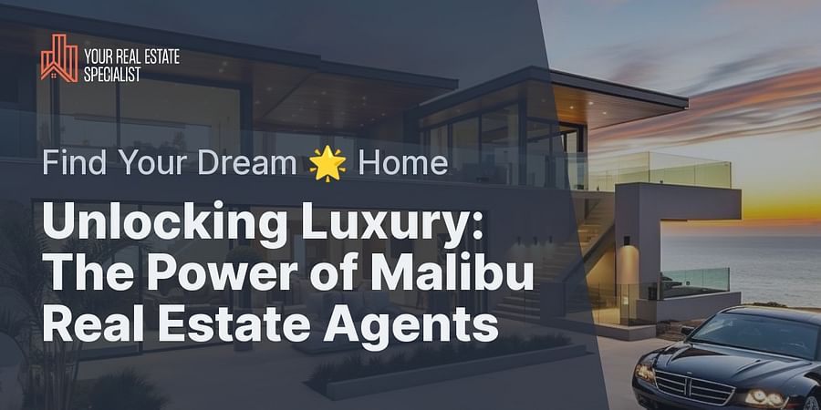 Unlocking Luxury: The Power of Malibu Real Estate Agents - Find Your Dream π Home